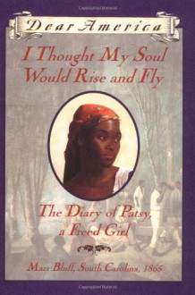 I Thought My Soul Would Rise and Fly: The Diary of Patsy, a Freed Girl, Mars Bluff, South Carolina 1865 (Dear America Series) - Joyce Hansen