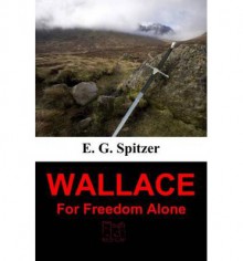 Wallace: For Freedom Alone - E. G. Spitzer