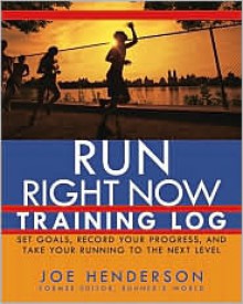 Run Right Now Training Log: Set Goals, Record Your Progress, And Take Your Running To The Next Level - Joe Henderson