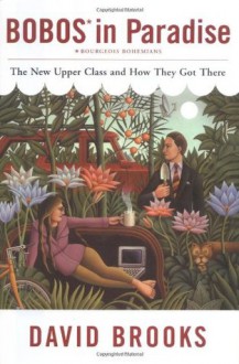 Bobos in Paradise: The New Upper Class and How They Got There - David Brooks