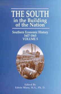 The South in the Building of the Nation: Southern Economic History 1607-1865 - Edwin Mims, James Curtis Ballagh