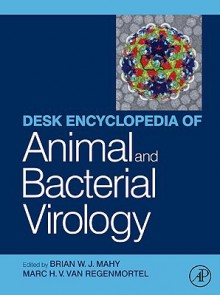 Desk Encyclopedia of Animal and Bacterial Virology - B.W.J. Mahy, M.H.V. Van Regenmortel