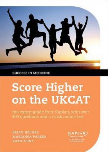 The Complete Guide to Passing the Ukcat: Over 800 Questions and a Unique Online Test - Brian Holmes, Marianna Parker, Katie Hunt