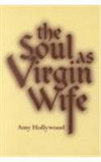 Soul as Virgin Wife: Mechthild of Magdeburg, Marguerite Porete, and Meister Eckhart (Studies in Spirituality and Theology) - Amy Hollywood