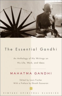 The Essential Gandhi: An Anthology of His Writings on His Life, Work, and Ideas - Mahatma Gandhi, Louis Fischer