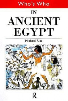 Who's Who in Ancient Egypt - Michael Rice, Rice Michael