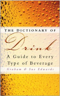 The Dictionary of Drink: A Guide to Every Type of Beverage - Graham Edwards, Sue Edwards