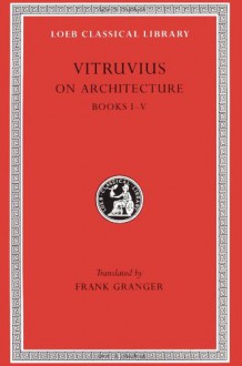 Vitruvius: On Architecture, Volume I, Books 1-5 (Loeb Classical Library No. 251) - Vitruvius