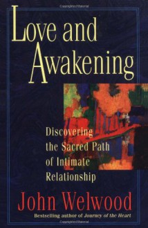 Love and Awakening: Discovering the Sacred Path of Intimate Relationship - John Welwood