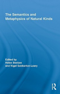 The Semantics and Metaphysics of Natural Kinds - Helen Beebee, Nigel Sabbarton-Leary