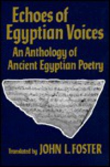 Echoes of Egyptian Voices: An Anthology of Ancient Egyptian Poetry - John L. Foster