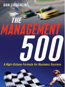 The Management 500: A High-Octane Formula for Business Success - Dan Coughlin