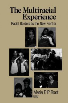 The Multiracial Experience: Racial Borders as the New Frontier - Maria P.P. Root