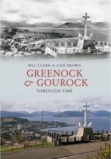 Greenock & Gourock Through Time. Bill Clark & Gaie Brown - Bill Clark