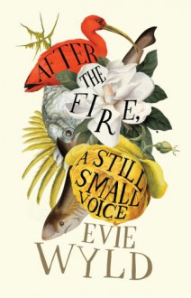 After the Fire, a Still Small Voice - Evie Wyld