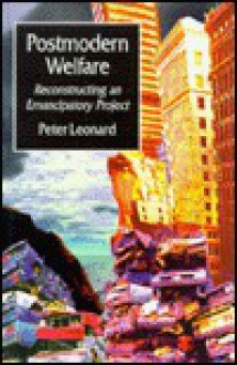 Postmodern Welfare: Reconstructing an Emancipatory Project - Peter Leonard