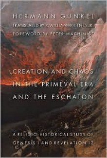 Creation and Chaos in the Primeval Era and the Eschaton: Religio-Historical Study of Genesis 1 and Revelation 12 - Hermann Gunkel