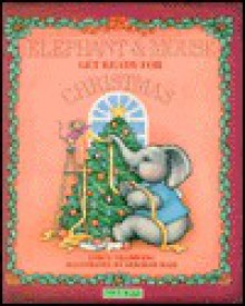 Elephant and Mouse Get Ready for Christmas - Lois G. Gambling, Lois G. Gambling