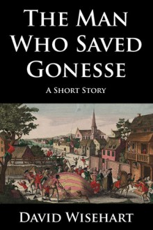 The Man Who Saved Gonesse - David Wisehart