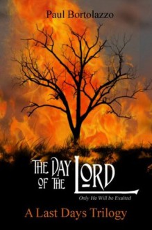 The Day of the Lord (A Last Days Trilogy) - Paul Bortolazzo