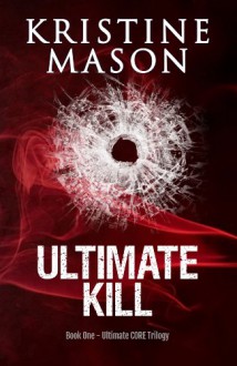 Ultimate Kill (Book 1 Ultimate CORE Trilogy) (CORE Series) - Kristine Mason