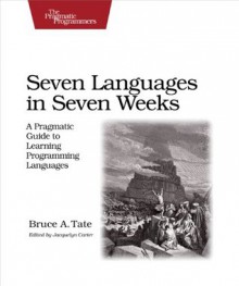 Seven Languages in Seven Weeks: A Pragmatic Guide to Learning Programming Languages (Pragmatic Programmers) - Tate, Bruce A.