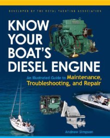 Know Your Boat's Diesel Engine: An Illustrated Guide to Maintenance, Troubleshooting, and Repair - Andrew Simpson