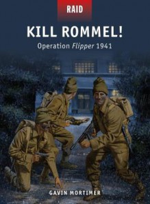 Kill Rommel! - Operation Flipper 1941 - Gavin Mortimer