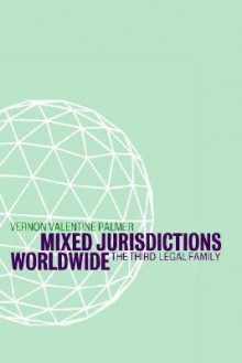 Mixed Jurisdictions Worldwide: The Third Legal Family - Vernon Valentine Palmer