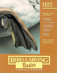 Bird Carving Basics: Volume Two: Feet - Curtis J. Badger