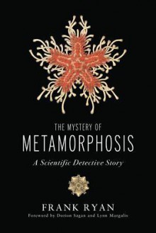 The Mystery of Metamorphosis: A Scientific Detective Story - Frank Ryan, Lynn Margulis, Dorion Sagan