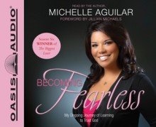 Becoming Fearless: My Ongoing Journey of Learning to Trust God - Michelle Aguilar