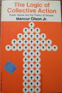 The Logic of Collective Action: Public Goods and the Theory of Groups - Mancur Olson