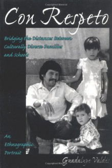 Con Respeto: Bridging the Distances Between Culturally Diverse Families and Schools: An Ethnographic Portrait - Guadalupe M. Valdés