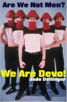 Are We Not Men? We Are Devo! - Jade Dellinger, David Giffels