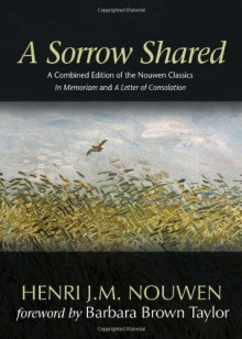 A Sorrow Shared: A Combined Edition of the Nouwen Classics &#34;In Memoriam&#34; and &#34;A Letter of Consolation&#34; - Henri J.M. Nouwen, Barbara Brown Taylor