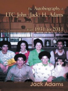 The Autobiography of LTC John (Jack) H. Adams from 1931 to 2011: Volume 2 - Jack Adams