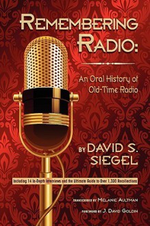 Remembering Radio: An Oral History of Old-Time Radio - David S. Siegel, J. David Goldin