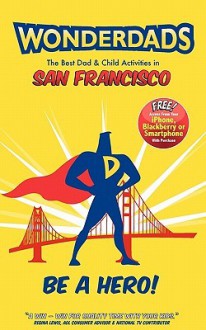 WonderDads San Francisco - The Best Dad/Child Activities, Restaurants, Parks & Unique Adventures for San Francisco Dads - WonderDads, Monica Storss