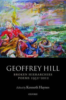 Broken Hierarchies: Poems 1952-2012 - Geoffrey Hill