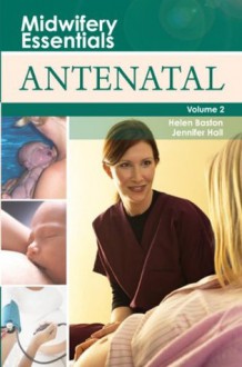 Midwifery Essentials: Antenatal: Volume 2 - Helen Baston, Jennifer Hall