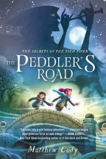 The Secrets of the Pied Piper 1: The Peddler's Road - Matthew Cody