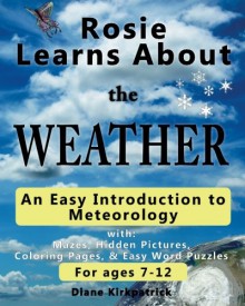 Rosie Learns About the Weather: An Easy Introduction to Meteorology (Rosie Learns About Science) (Volume 2) - Diane Kirkpatrick, Melissa Kirkpatrick