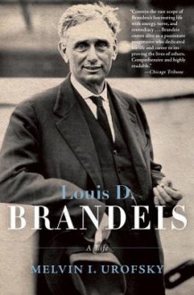 Louis D. Brandeis: A Life - Melvin I. Urofsky