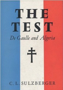 The Test: De Gaulle and Algeria - Cyrus Leo Sulzberger II