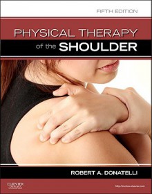 Physical Therapy of the Shoulder - Robert A. Donatelli