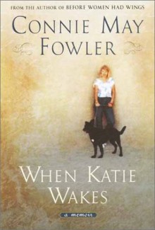 When Katie Wakes: A Memoir - Connie May Fowler