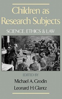 Children as Research Subjects: Science, Ethics, and Law - Michael A. Grodin