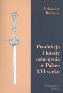 Produkcja i koszty uzbrojenia w Polsce XVI wieku - Aleksander Bołdyrew