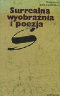 Surrealna wyobraźnia i poezja - Małgorzata Baranowska